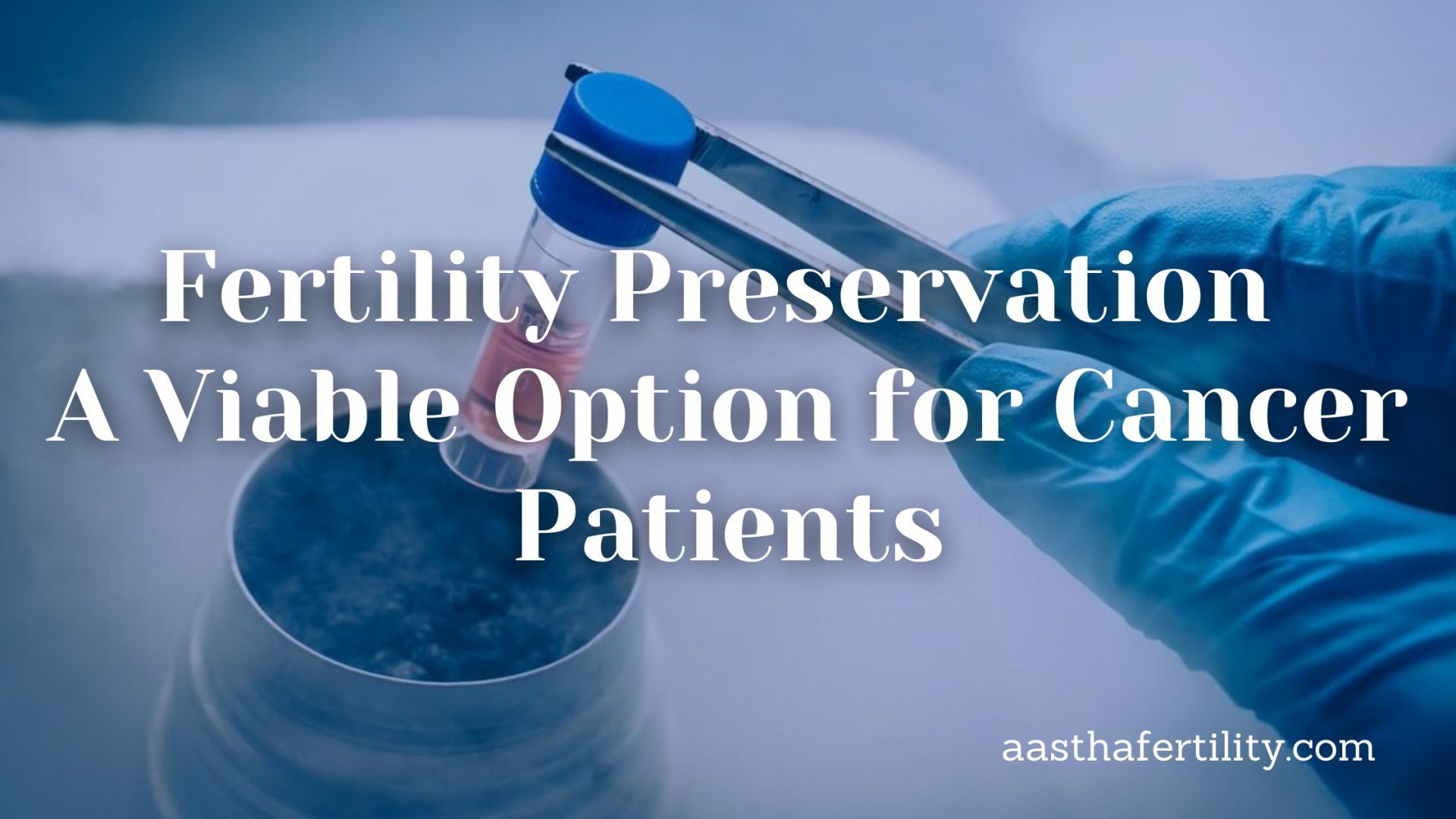 Fertility Preservation A Viable Option for Cancer Patients