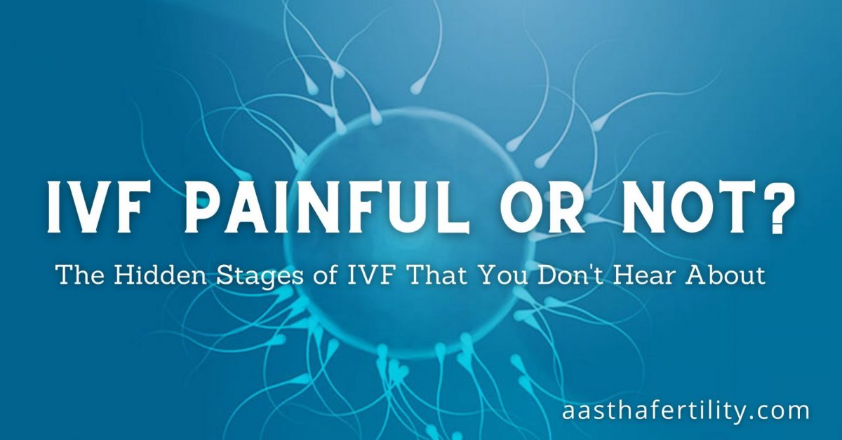 IVF Painful Or Not? The Hidden Stages of IVF That You Don’t Hear About