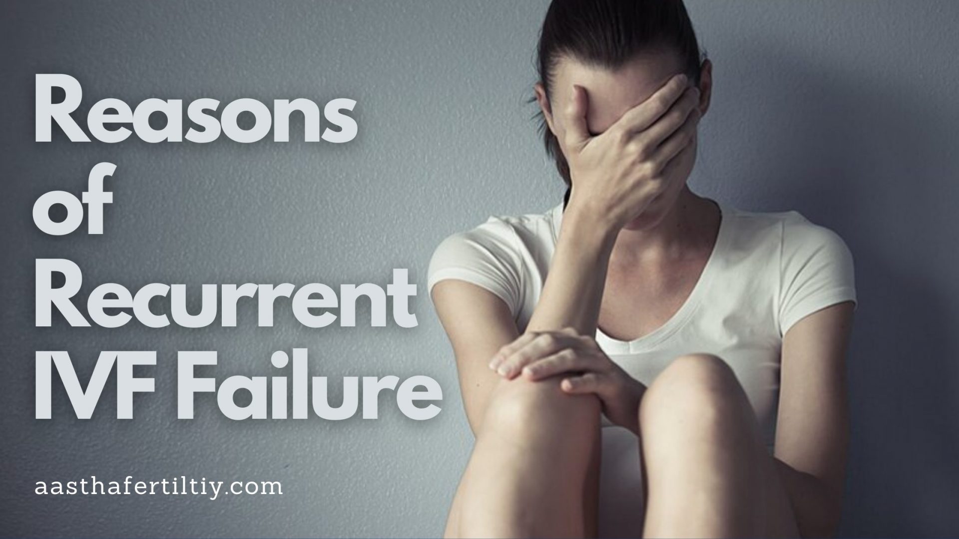Reasons of Recurrent IVF Failure and How can risk be Reduced