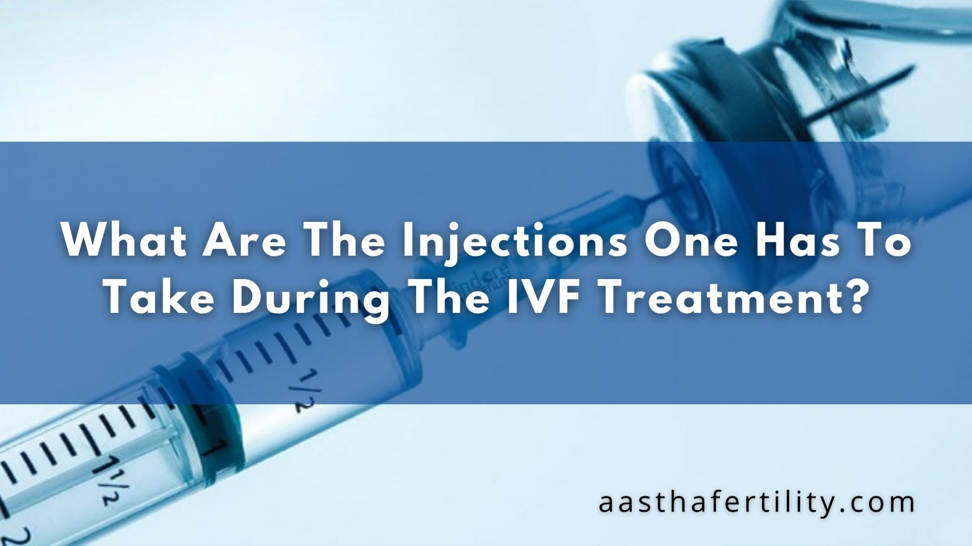 What Are The Injections One Has To Take During The IVF Treatment