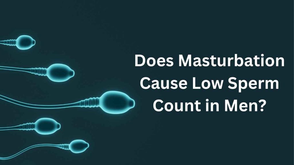 Does Masturbation Cause Low Sperm Count in Men?