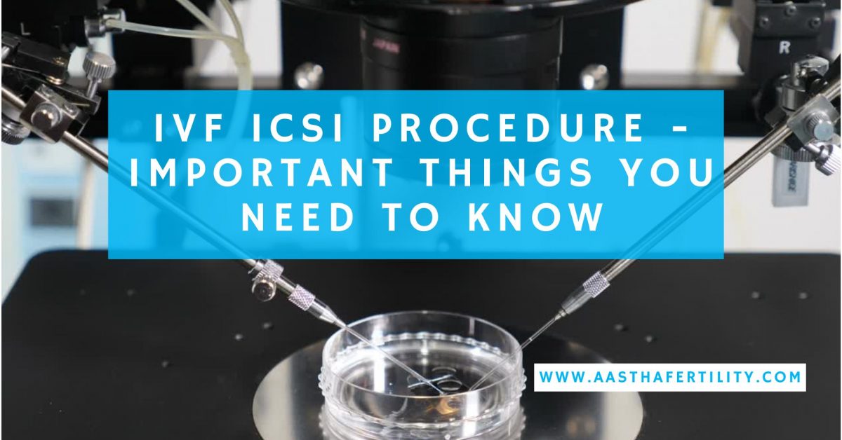 IVF ICSI Procedure – Important Things You Need to Know