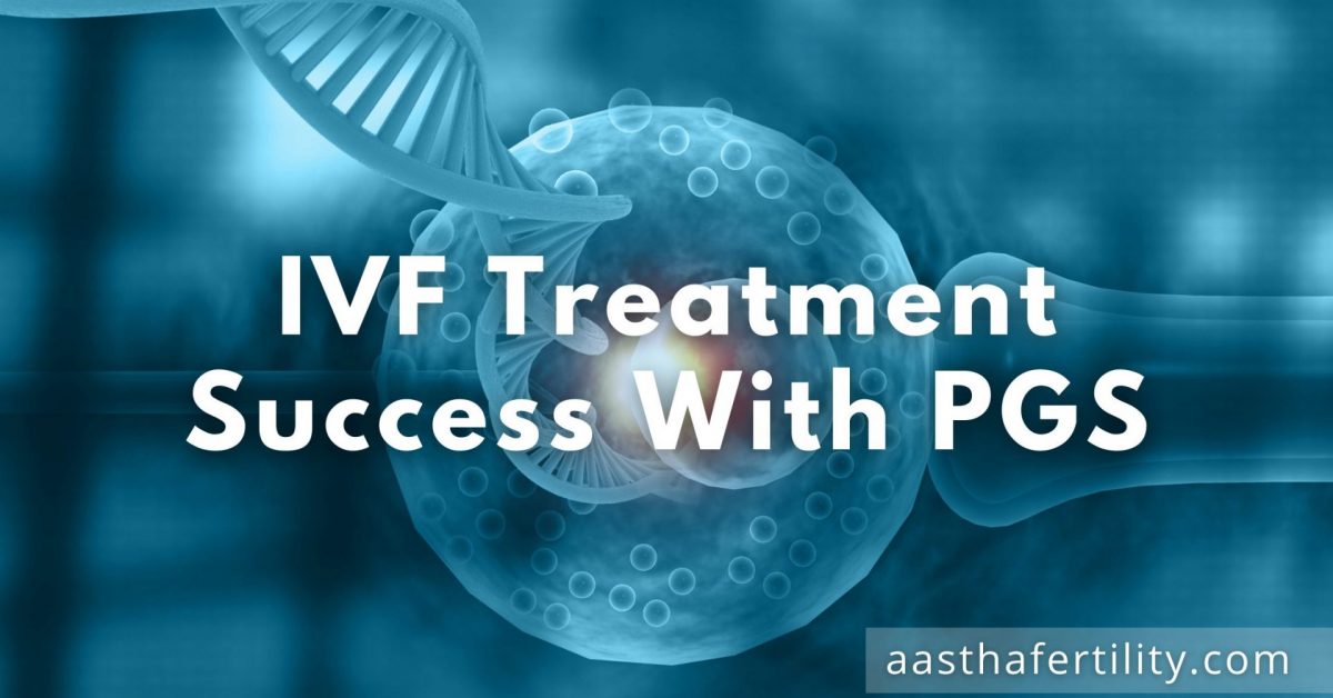 IVF Treatment Success With PGS – Recurrent Miscarriage, Habitual Abortion, Recurrent Pregnancy Loss