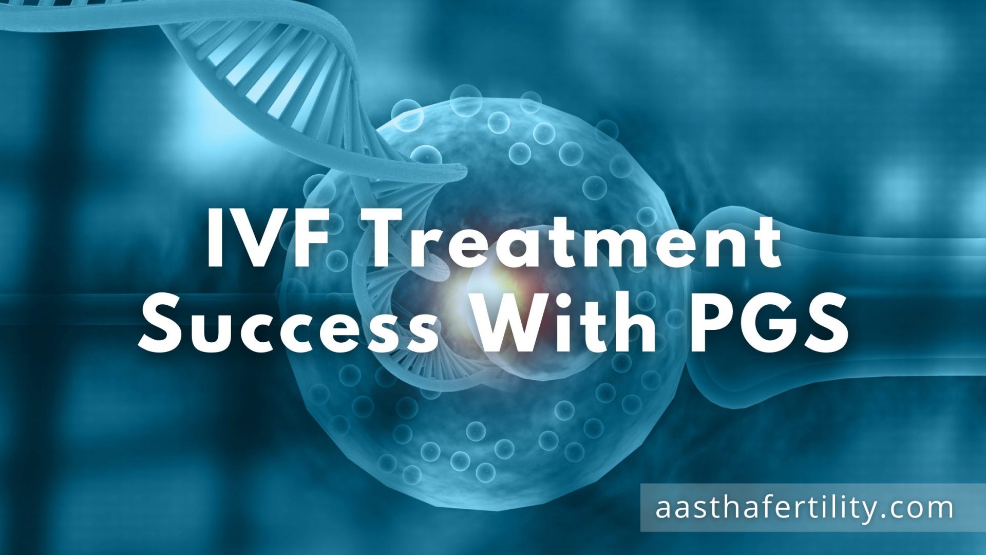 IVF Treatment Success With PGS