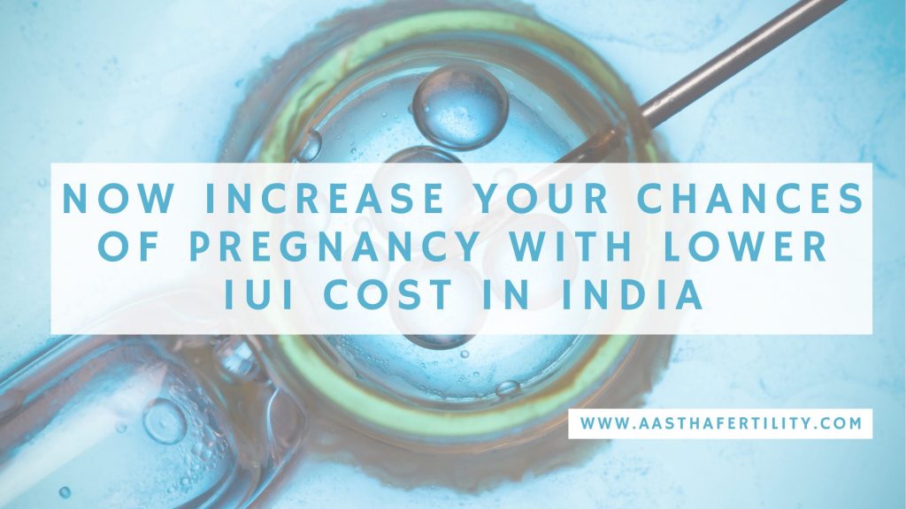Now Increase Your Chances of Pregnancy with Lower IUI Cost in India
