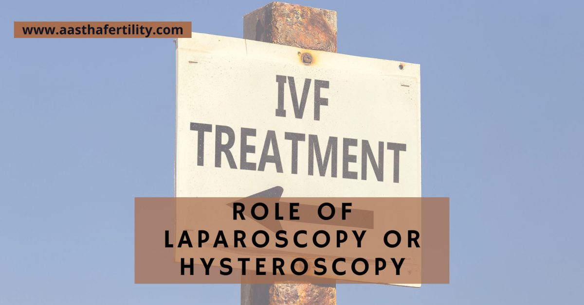 Role of Laparoscopy or Hysteroscopy in IVF Treatment