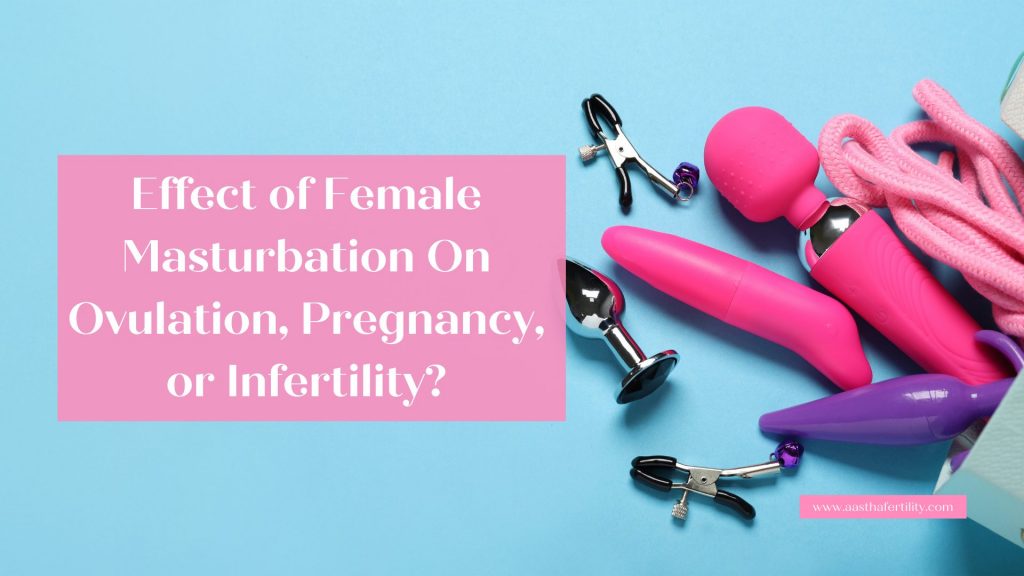 Effect of Female Masturbation On Ovulation, Pregnancy, or Infertility