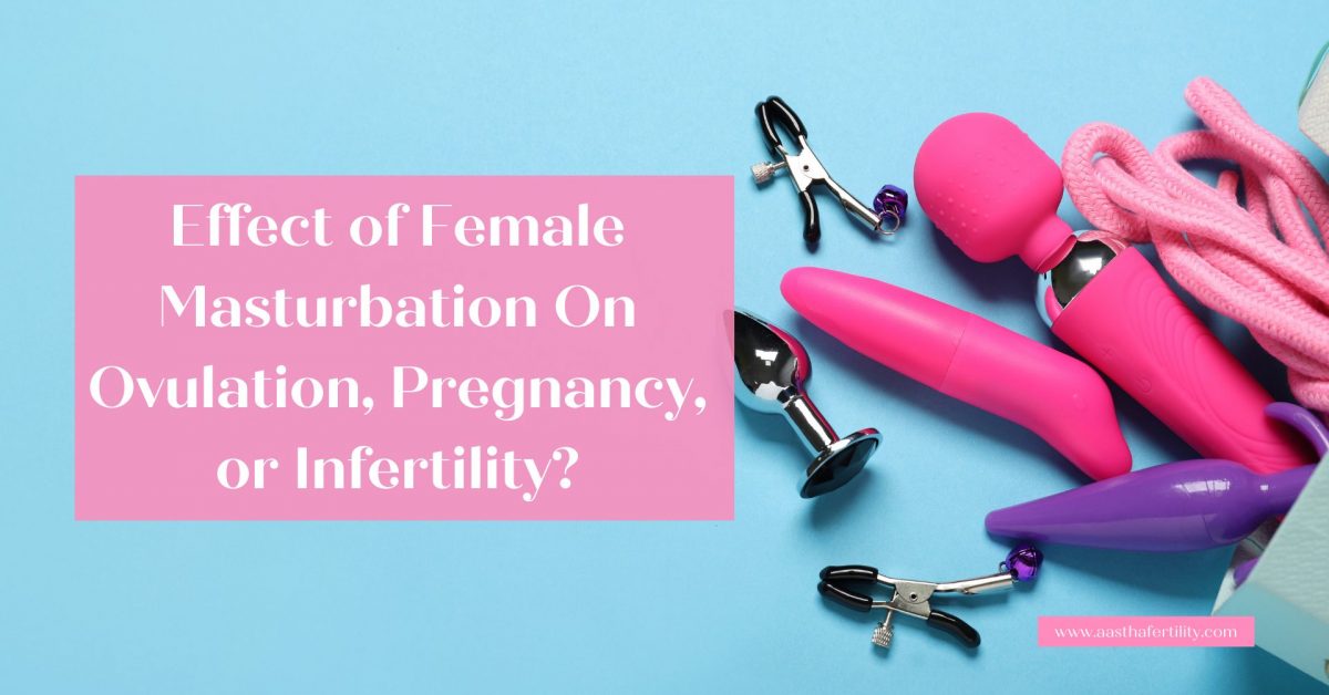 Effect of Female Masturbation On Ovulation, Pregnancy, or Infertility