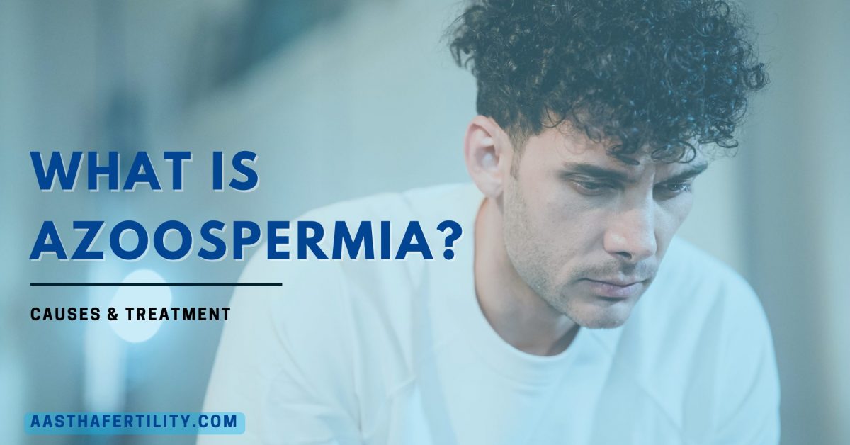 What is Azoospermia (No sperm count): Causes & Treatment