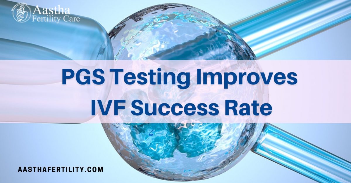 PGS Testing Improves IVF Success Rate – Know How