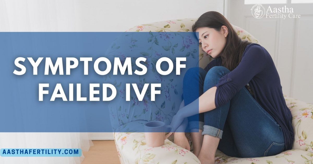 Symptoms of Failed IVF: Factors Contributing To IVF Failure