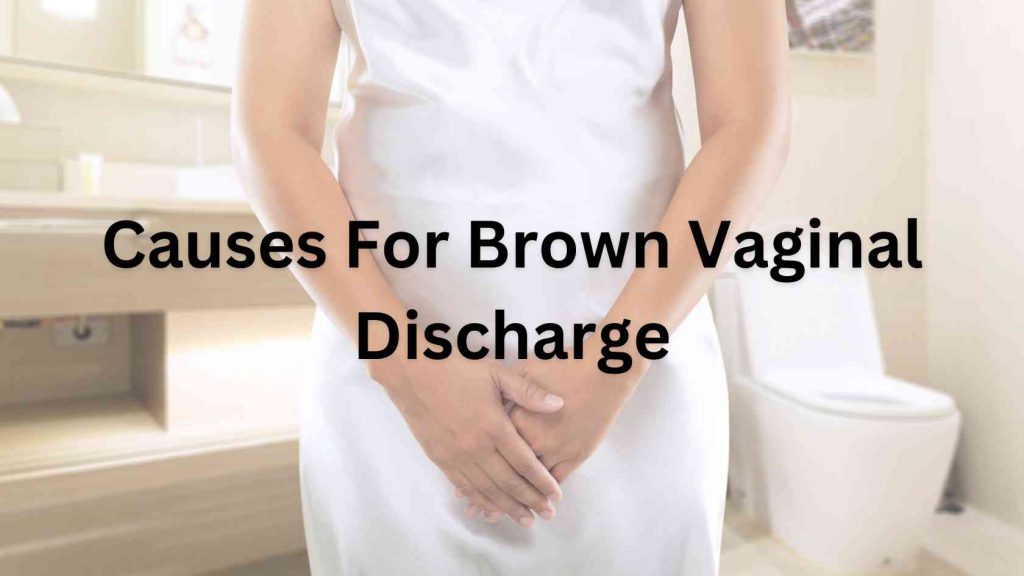 Leading Causes For Brown Vaginal Discharge