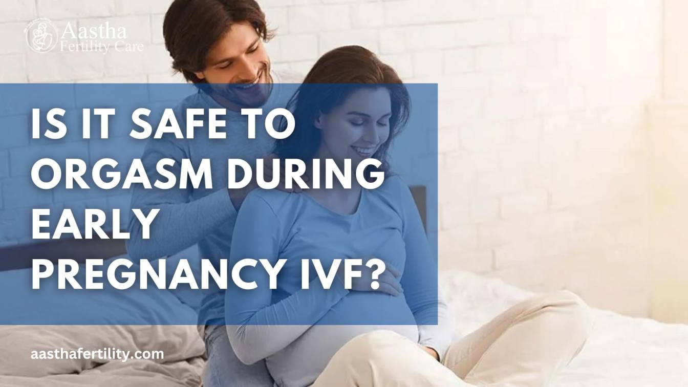 Is It Safe To Orgasm During Early Pregnancy IVF?