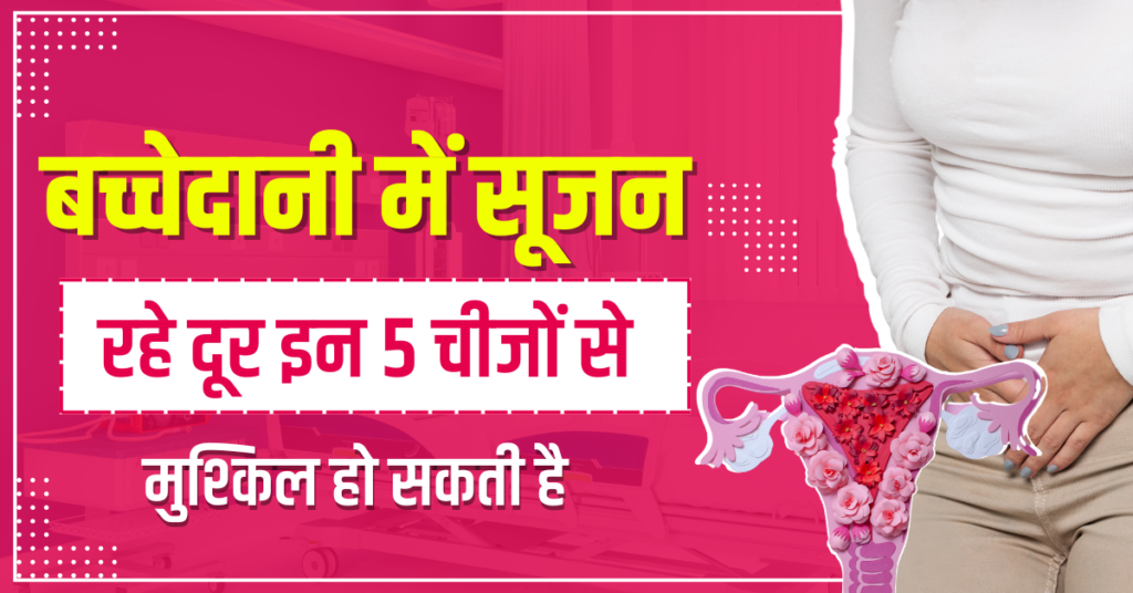 बच्चेदानी में सूजन हो तो क्या परहेज करना चाहिए