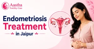Endometriosis Treatment in Jaipur: Symptoms, Diagnosis & Fertility Options